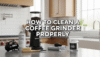How to Clean a Coffee Grinder Properly